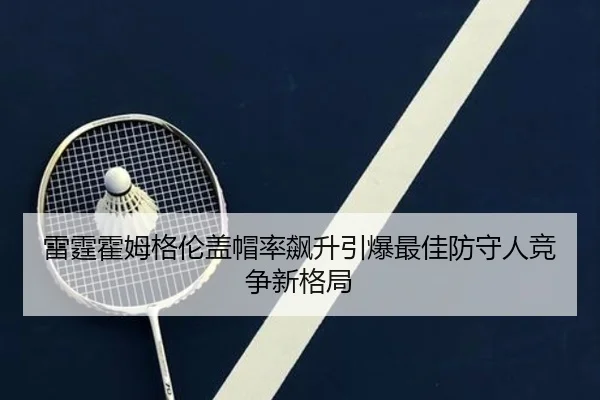 雷霆霍姆格伦盖帽率飙升引爆最佳防守人竞争新格局